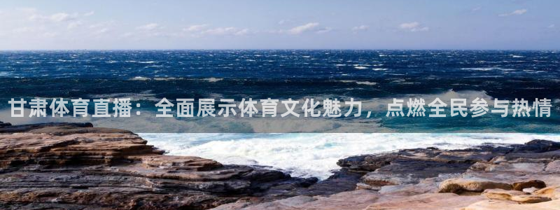 甘肃体育直播：全面展示体育文化魅力，点燃全民参与热情