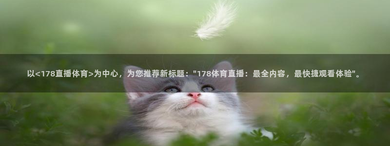 以<178直播体育>为中心，为您推荐新标题：\